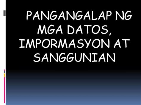 pangangalap ng datos ppt|PANGANGALAP NG MGA DATOS, IMPORMASYON AT .